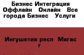 Бизнес Интеграция Оффлайн  Онлайн - Все города Бизнес » Услуги   . Ингушетия респ.,Магас г.